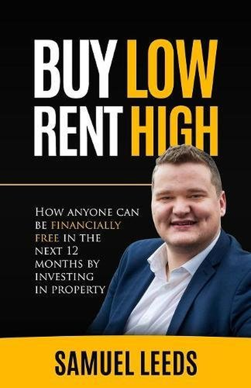 buy low rent high: how anyone can be financially free in the next 12 months by investing in property